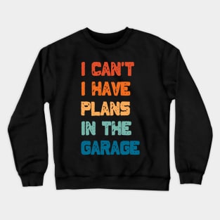 I Can't I Have Plans In The Garage Crewneck Sweatshirt